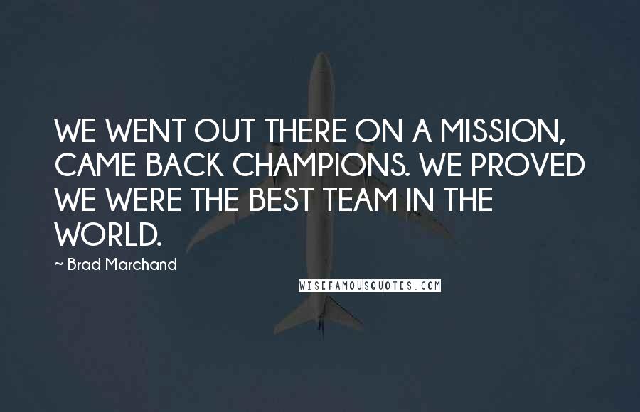 Brad Marchand Quotes: WE WENT OUT THERE ON A MISSION, CAME BACK CHAMPIONS. WE PROVED WE WERE THE BEST TEAM IN THE WORLD.