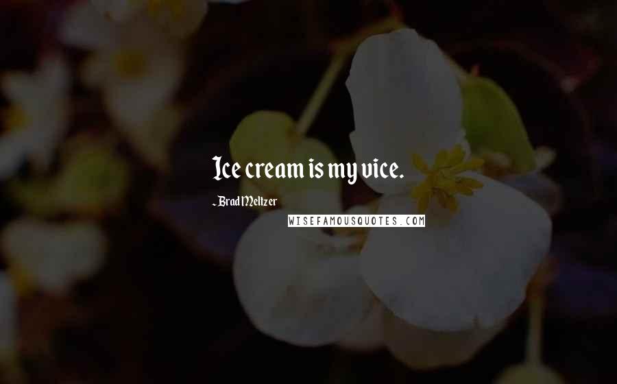 Brad Meltzer Quotes: Ice cream is my vice.