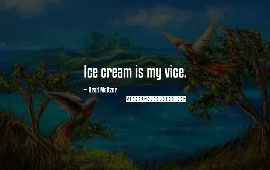 Brad Meltzer Quotes: Ice cream is my vice.