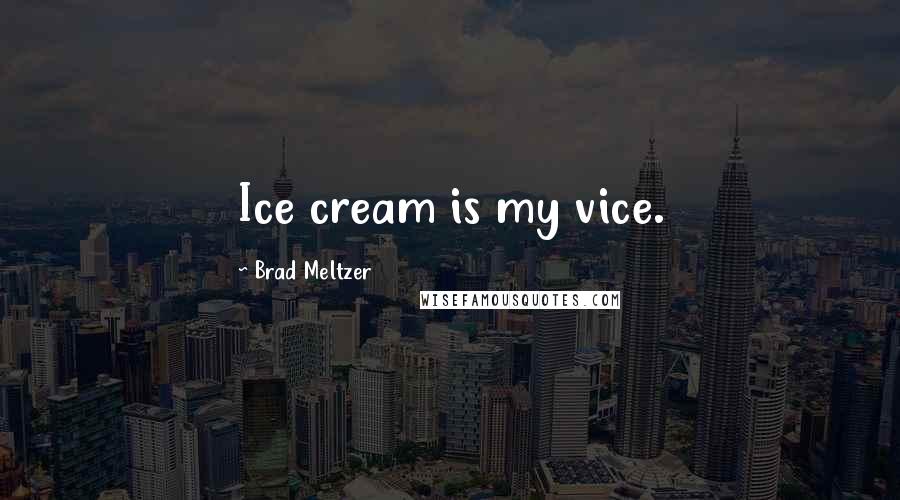 Brad Meltzer Quotes: Ice cream is my vice.