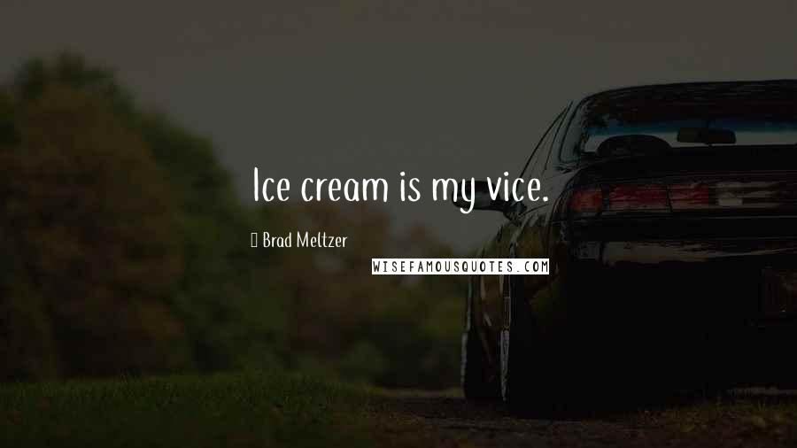 Brad Meltzer Quotes: Ice cream is my vice.