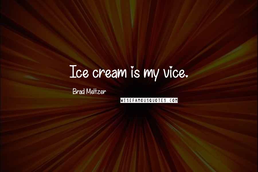 Brad Meltzer Quotes: Ice cream is my vice.