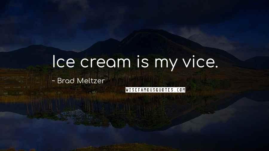 Brad Meltzer Quotes: Ice cream is my vice.