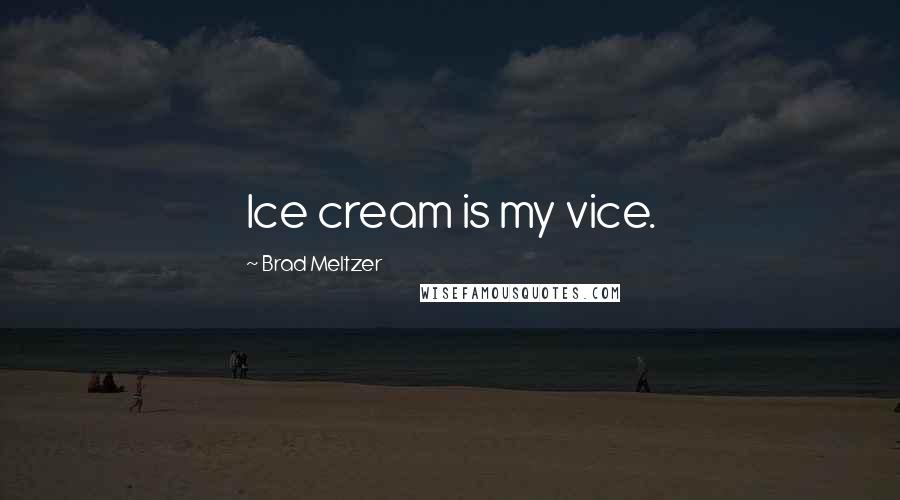 Brad Meltzer Quotes: Ice cream is my vice.