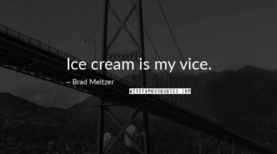 Brad Meltzer Quotes: Ice cream is my vice.