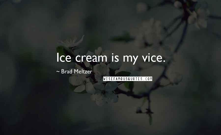 Brad Meltzer Quotes: Ice cream is my vice.