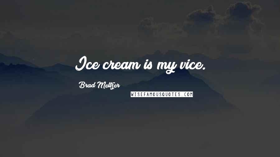 Brad Meltzer Quotes: Ice cream is my vice.