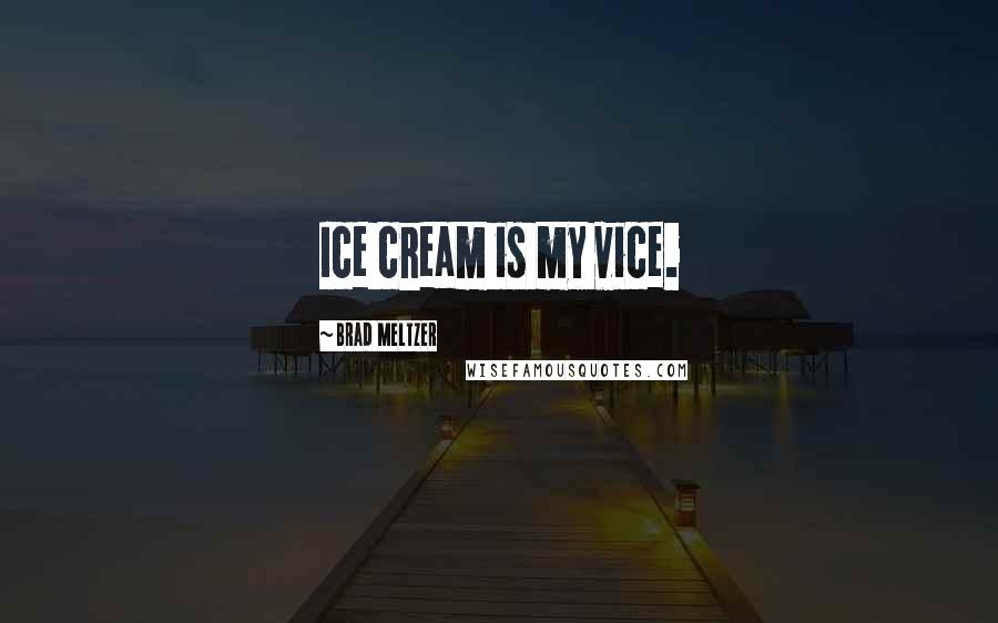 Brad Meltzer Quotes: Ice cream is my vice.