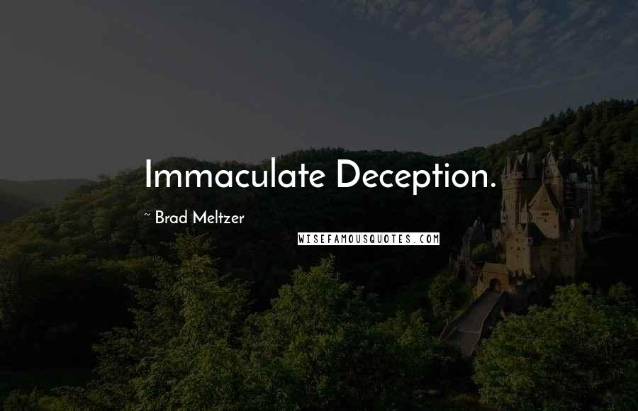 Brad Meltzer Quotes: Immaculate Deception.