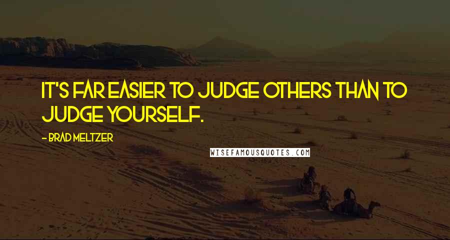 Brad Meltzer Quotes: It's far easier to judge others than to judge yourself.