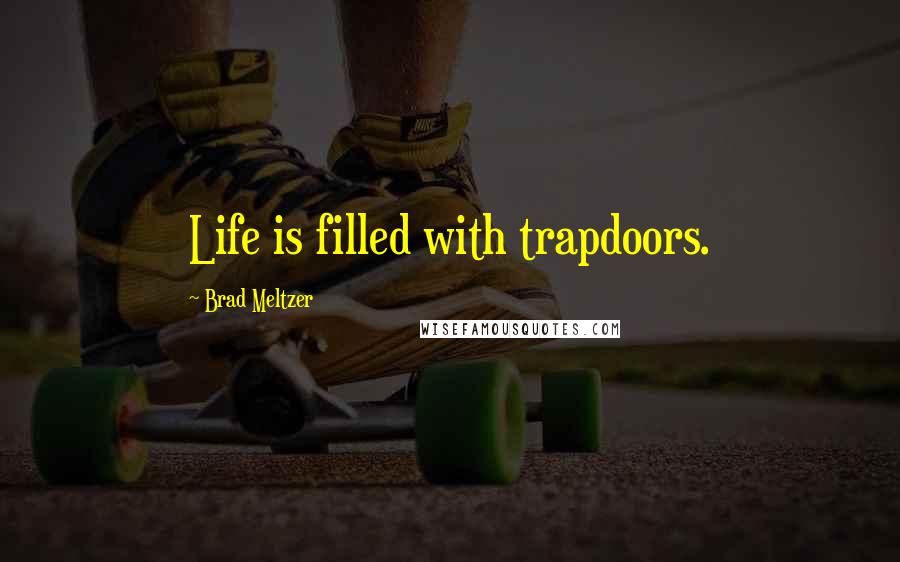 Brad Meltzer Quotes: Life is filled with trapdoors.