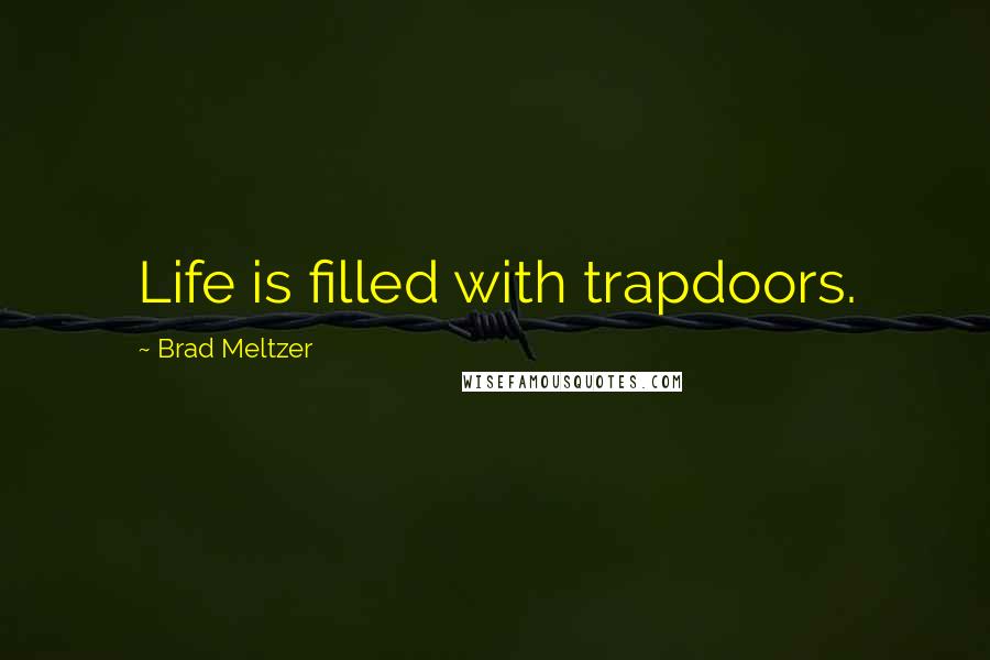 Brad Meltzer Quotes: Life is filled with trapdoors.