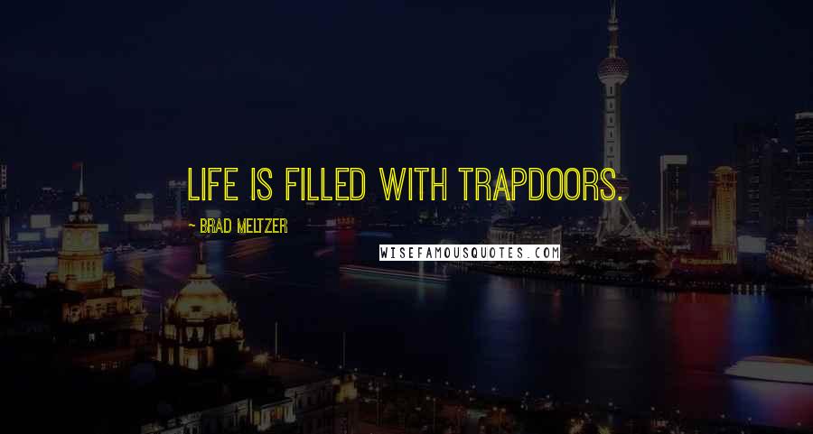 Brad Meltzer Quotes: Life is filled with trapdoors.