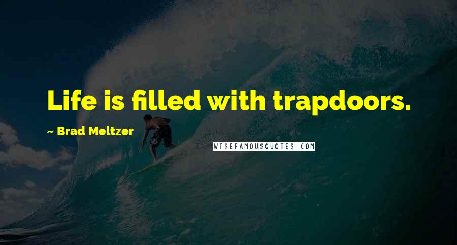 Brad Meltzer Quotes: Life is filled with trapdoors.