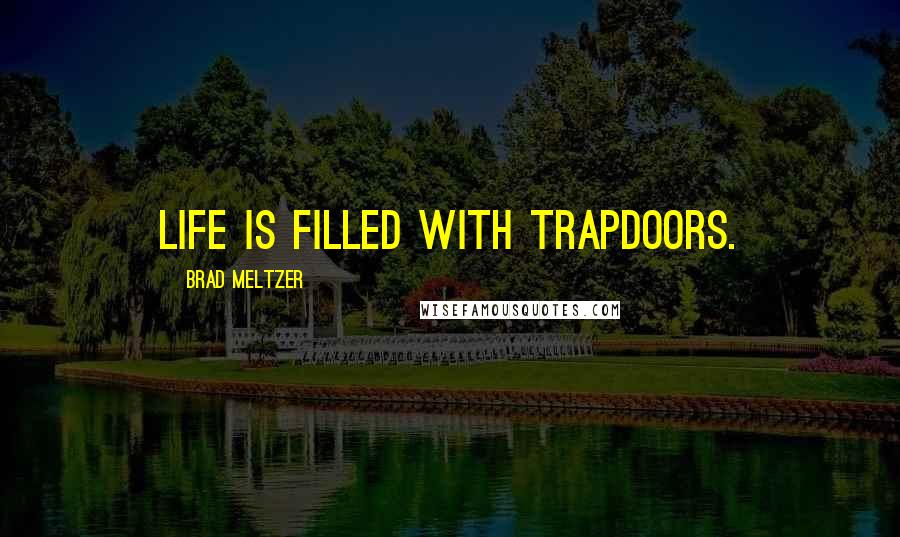 Brad Meltzer Quotes: Life is filled with trapdoors.