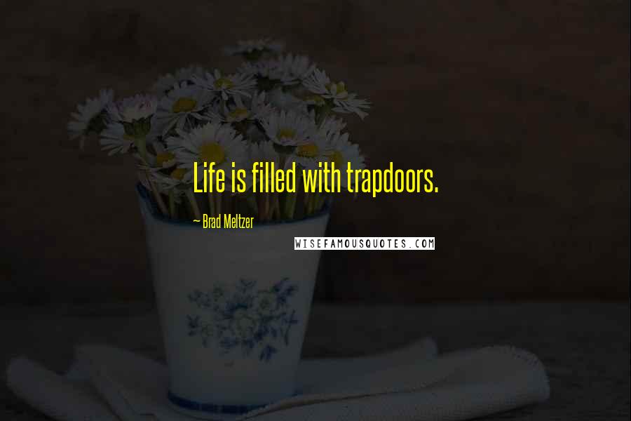 Brad Meltzer Quotes: Life is filled with trapdoors.