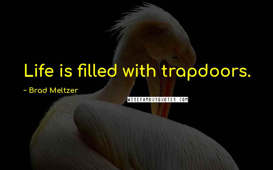 Brad Meltzer Quotes: Life is filled with trapdoors.