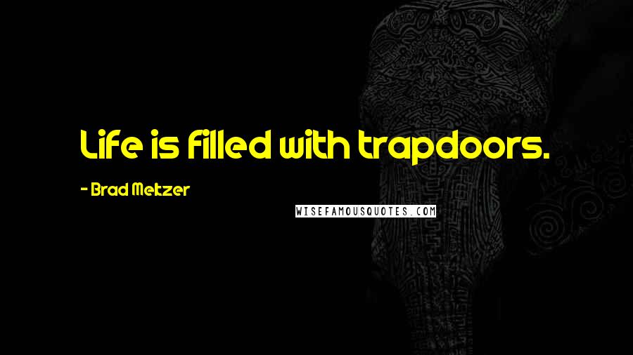 Brad Meltzer Quotes: Life is filled with trapdoors.