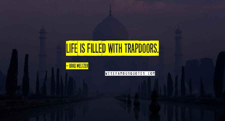 Brad Meltzer Quotes: Life is filled with trapdoors.