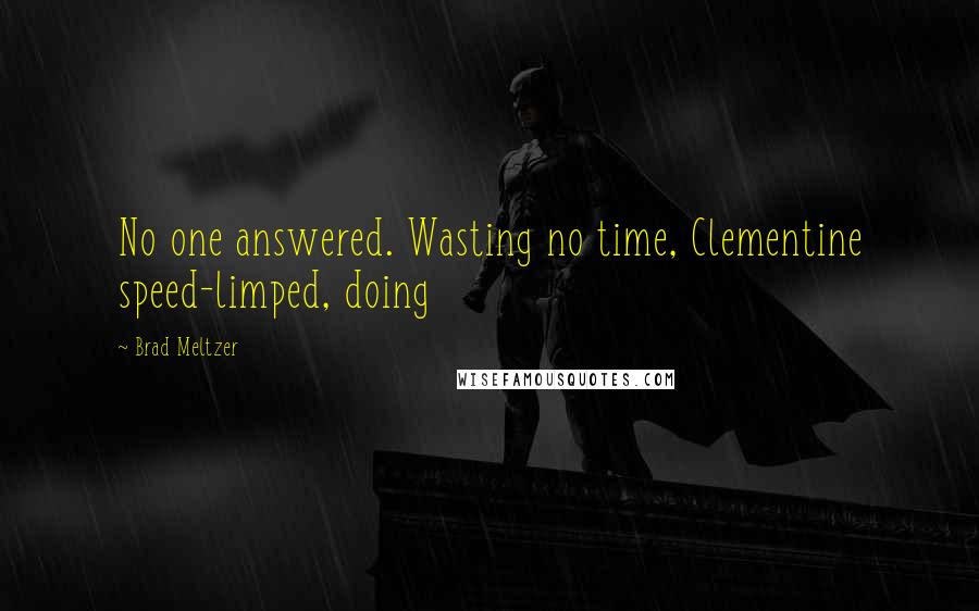 Brad Meltzer Quotes: No one answered. Wasting no time, Clementine speed-limped, doing