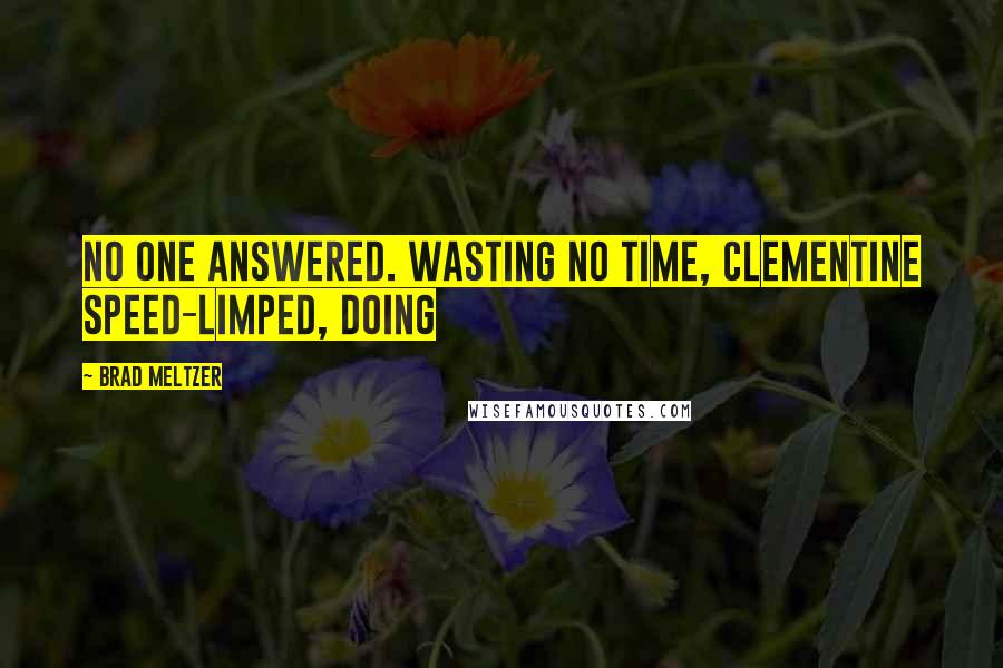 Brad Meltzer Quotes: No one answered. Wasting no time, Clementine speed-limped, doing