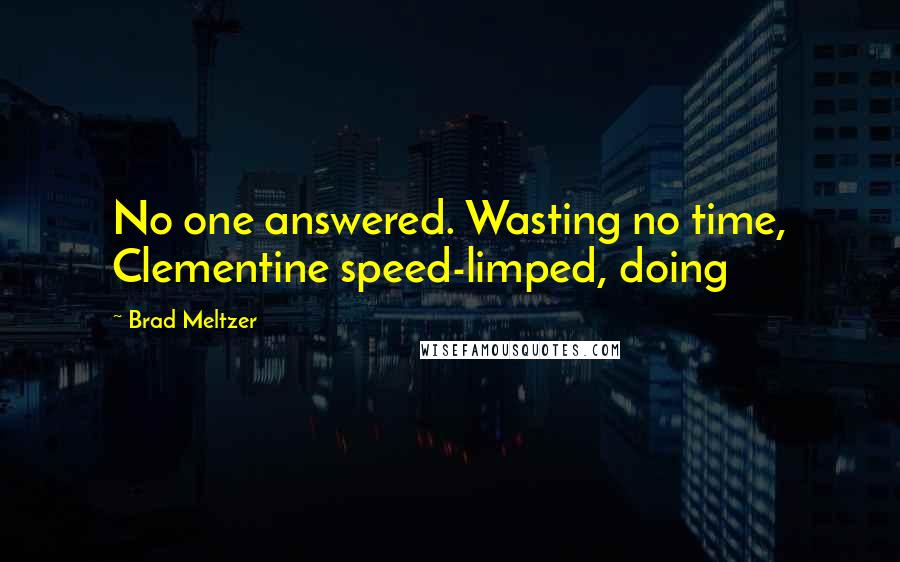 Brad Meltzer Quotes: No one answered. Wasting no time, Clementine speed-limped, doing