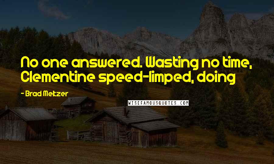 Brad Meltzer Quotes: No one answered. Wasting no time, Clementine speed-limped, doing