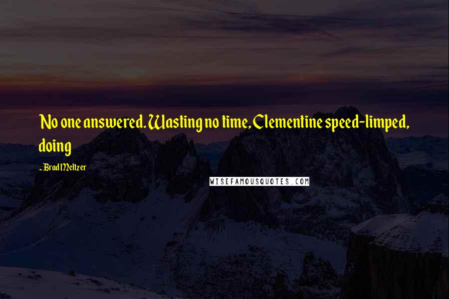 Brad Meltzer Quotes: No one answered. Wasting no time, Clementine speed-limped, doing