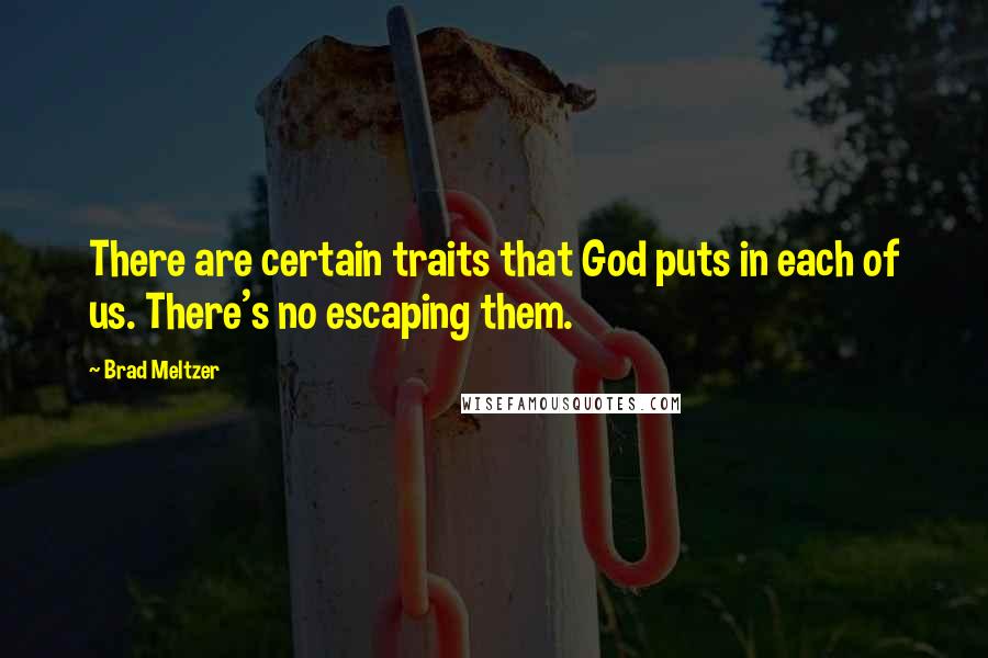 Brad Meltzer Quotes: There are certain traits that God puts in each of us. There's no escaping them.