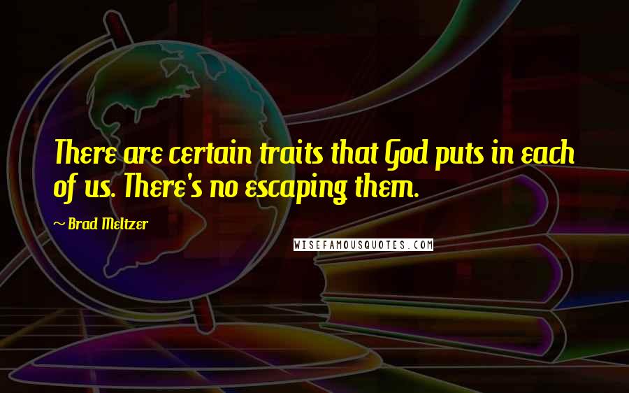 Brad Meltzer Quotes: There are certain traits that God puts in each of us. There's no escaping them.