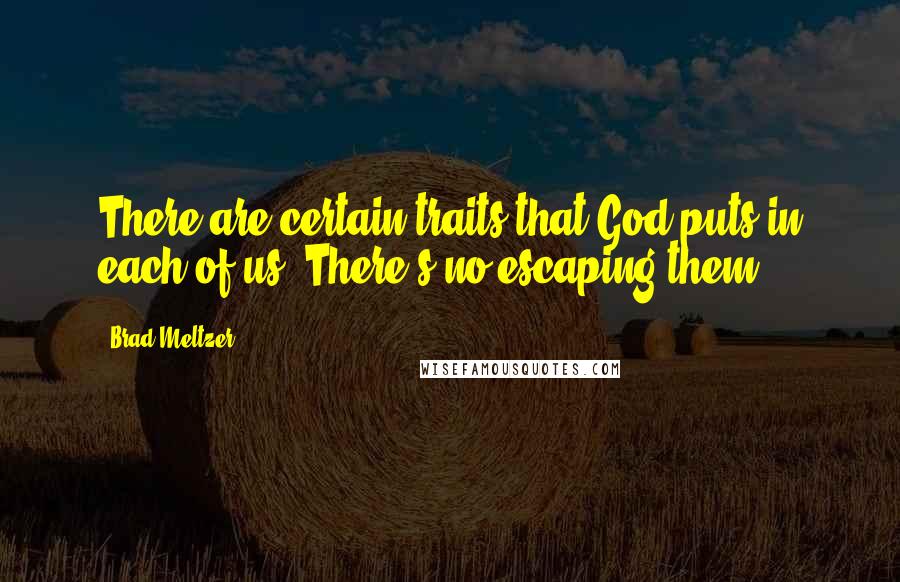 Brad Meltzer Quotes: There are certain traits that God puts in each of us. There's no escaping them.