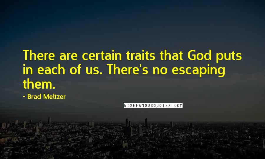 Brad Meltzer Quotes: There are certain traits that God puts in each of us. There's no escaping them.