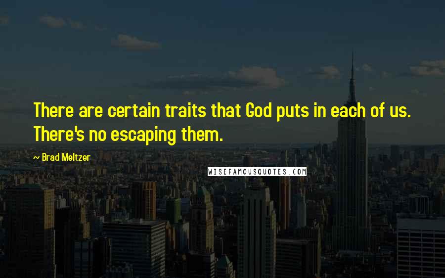 Brad Meltzer Quotes: There are certain traits that God puts in each of us. There's no escaping them.