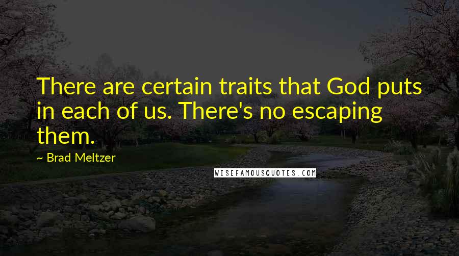 Brad Meltzer Quotes: There are certain traits that God puts in each of us. There's no escaping them.