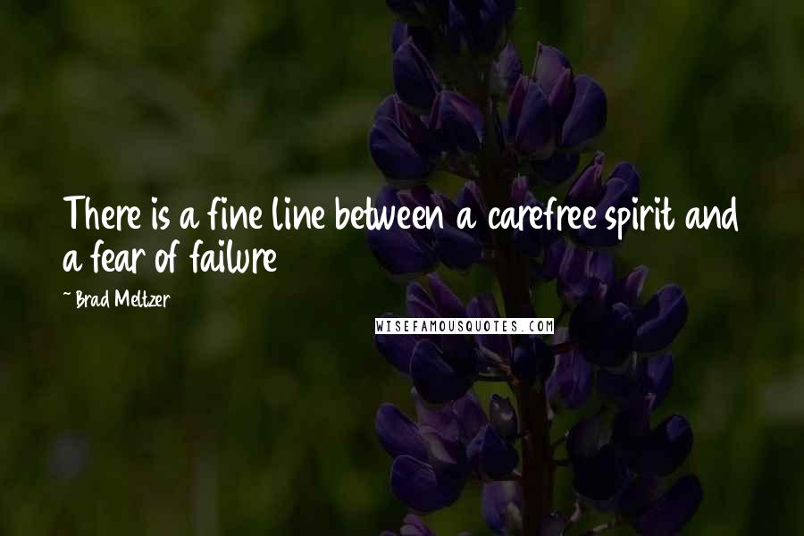 Brad Meltzer Quotes: There is a fine line between a carefree spirit and a fear of failure