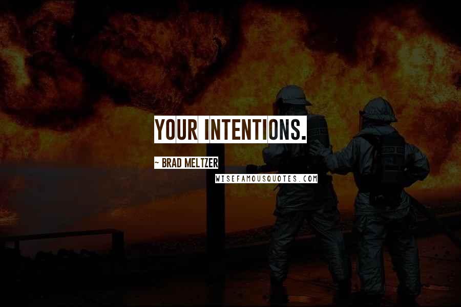 Brad Meltzer Quotes: your intentions.