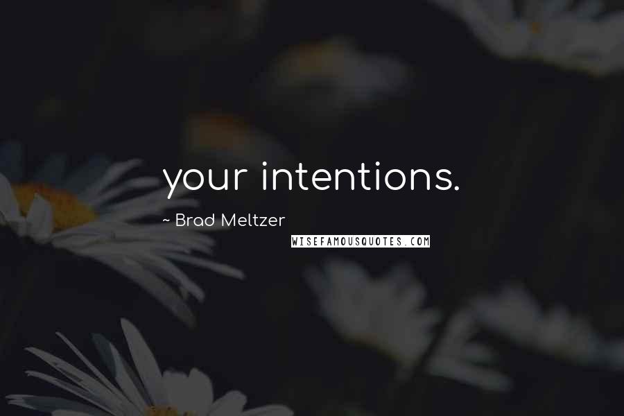 Brad Meltzer Quotes: your intentions.