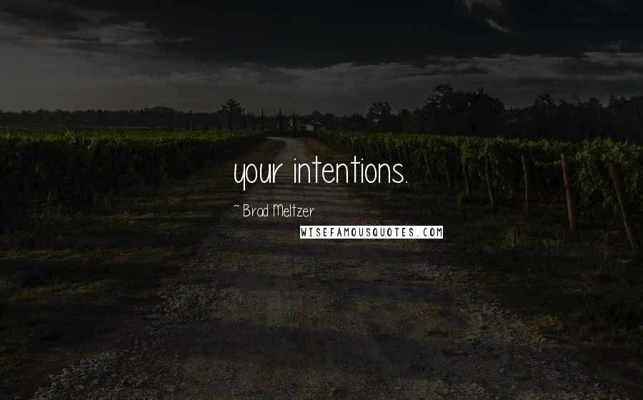 Brad Meltzer Quotes: your intentions.