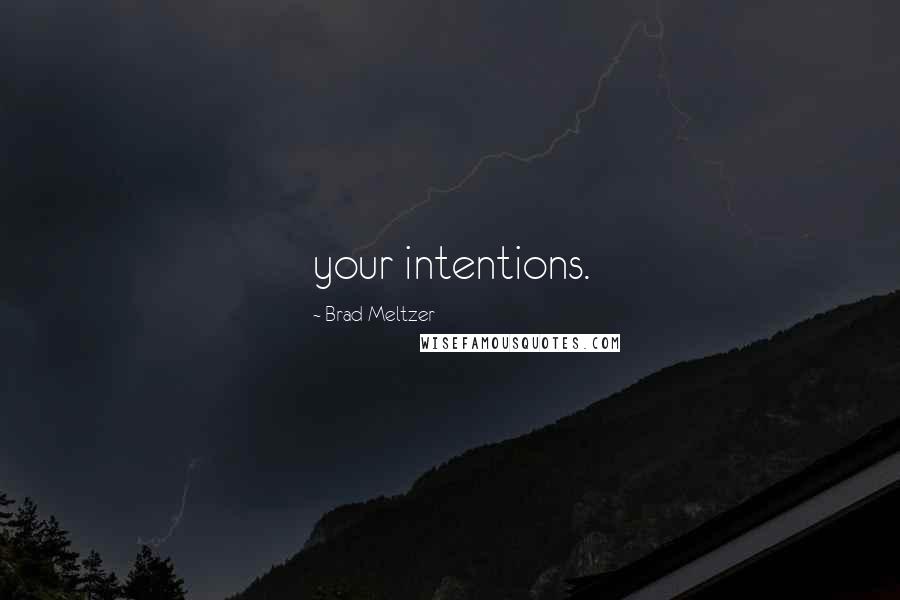 Brad Meltzer Quotes: your intentions.