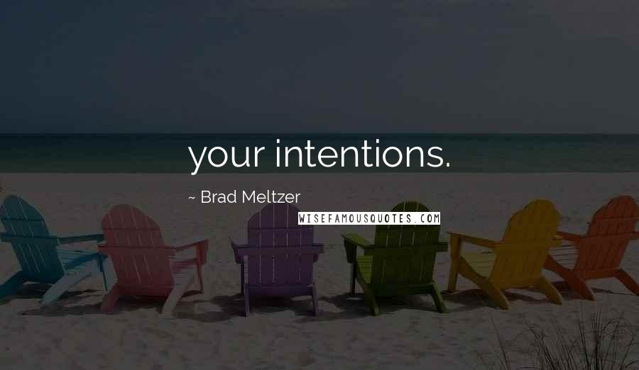 Brad Meltzer Quotes: your intentions.