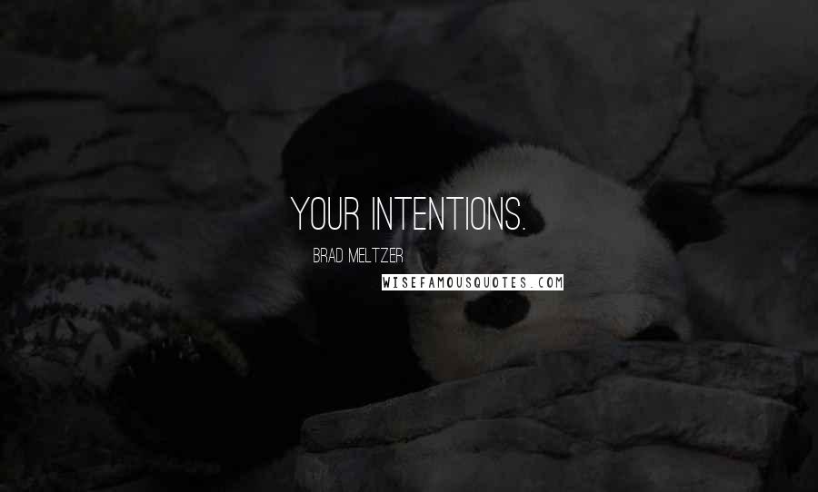 Brad Meltzer Quotes: your intentions.