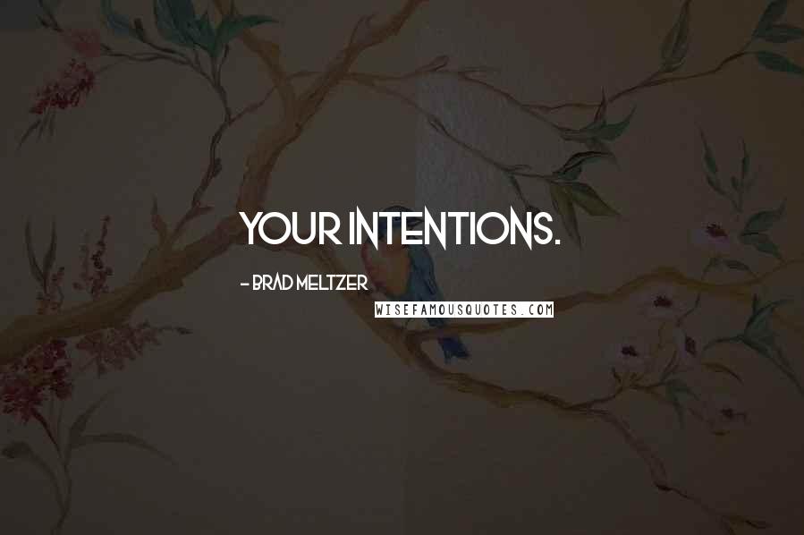 Brad Meltzer Quotes: your intentions.