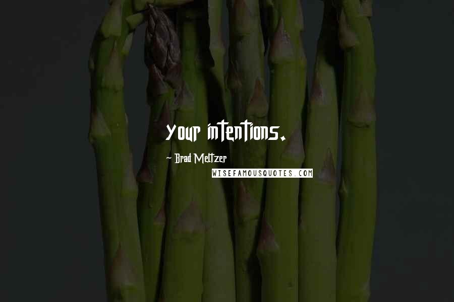 Brad Meltzer Quotes: your intentions.
