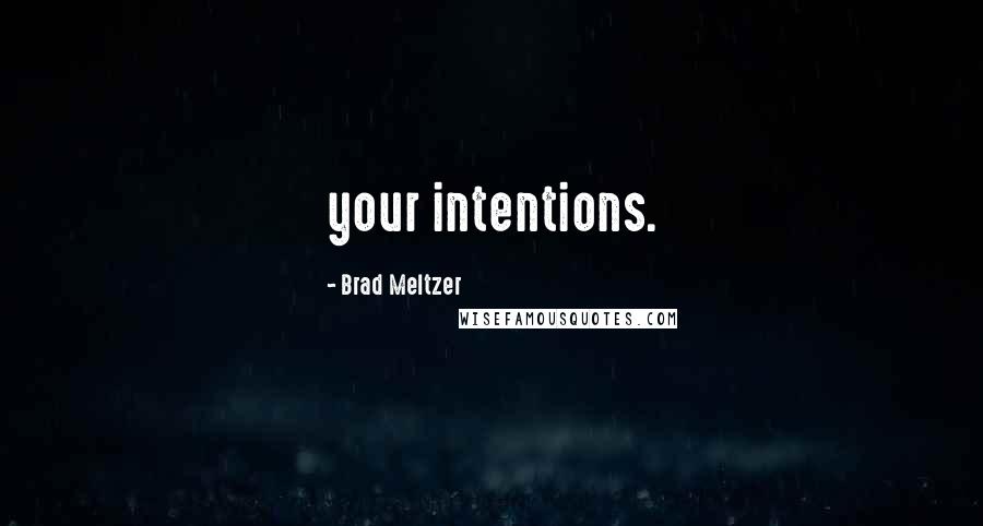 Brad Meltzer Quotes: your intentions.