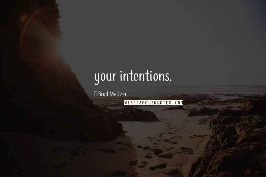 Brad Meltzer Quotes: your intentions.