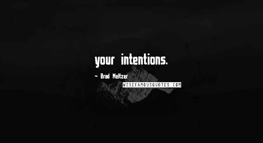 Brad Meltzer Quotes: your intentions.