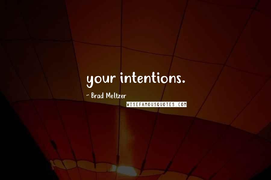 Brad Meltzer Quotes: your intentions.