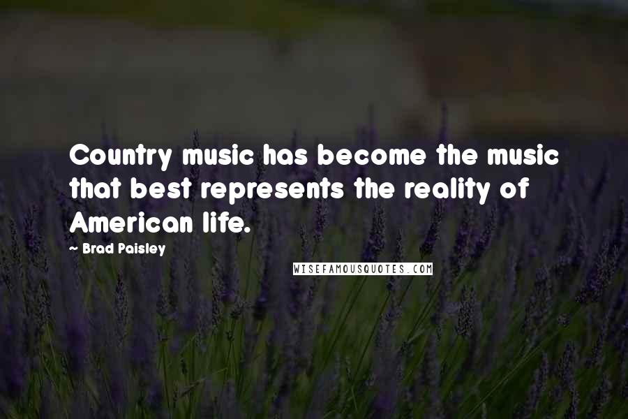 Brad Paisley Quotes: Country music has become the music that best represents the reality of American life.