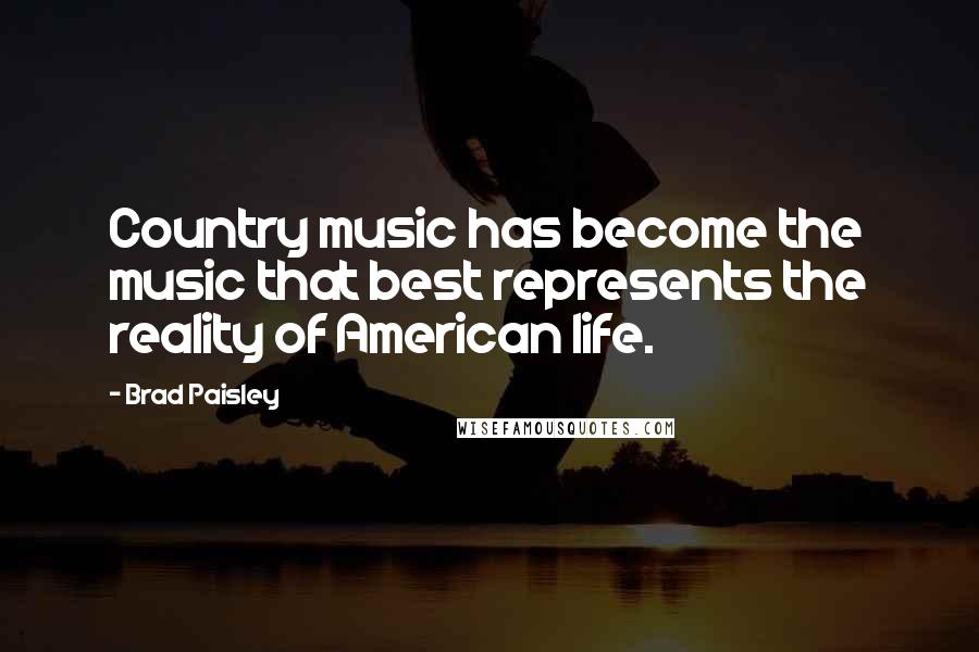 Brad Paisley Quotes: Country music has become the music that best represents the reality of American life.