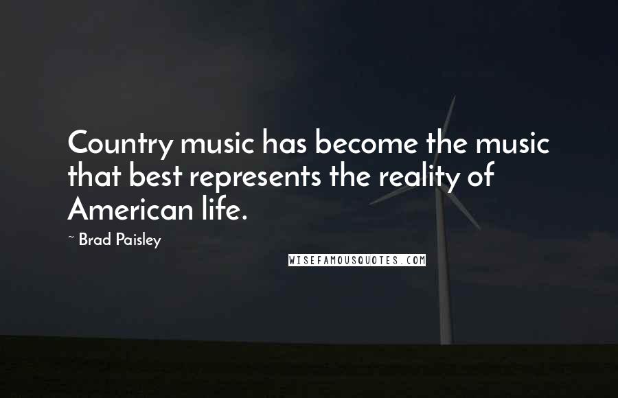 Brad Paisley Quotes: Country music has become the music that best represents the reality of American life.